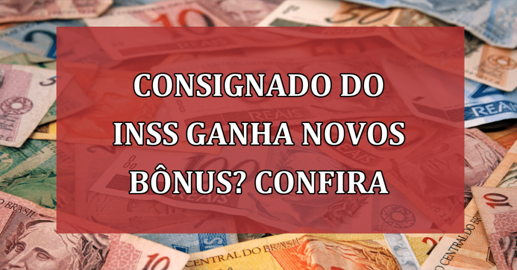 Consignado do INSS ganha NOVOS bônus? Confira