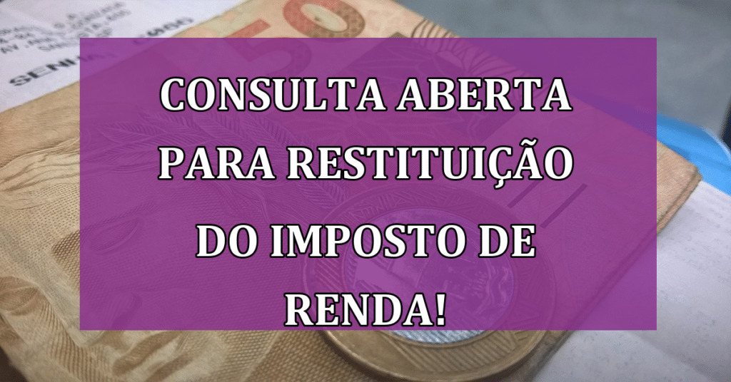 Consulta Aberta para Restituição do Imposto de Renda! Verifique e resgate!