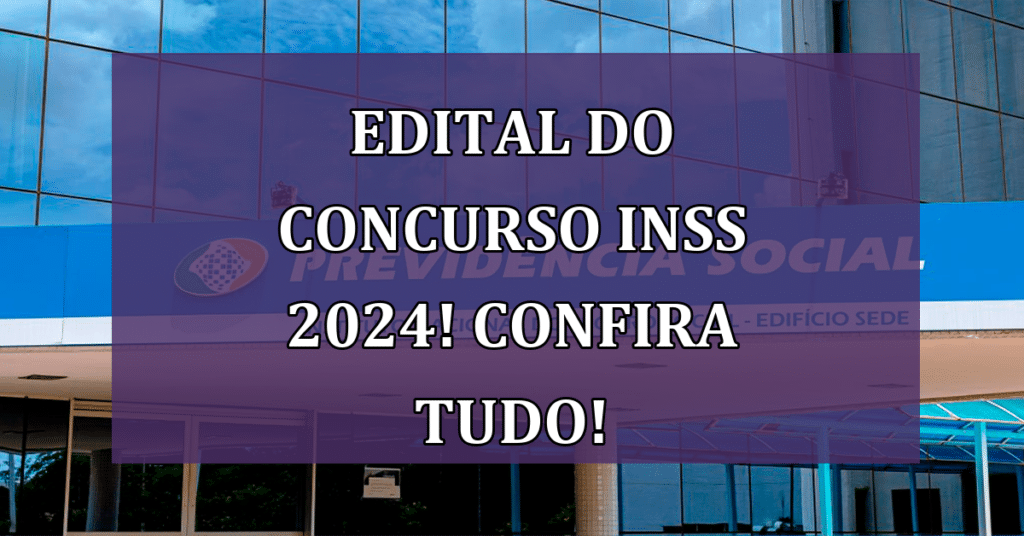 Edital do Concurso INSS 2024! Confira TUDO, Vagas e Notícias Atualizadas!