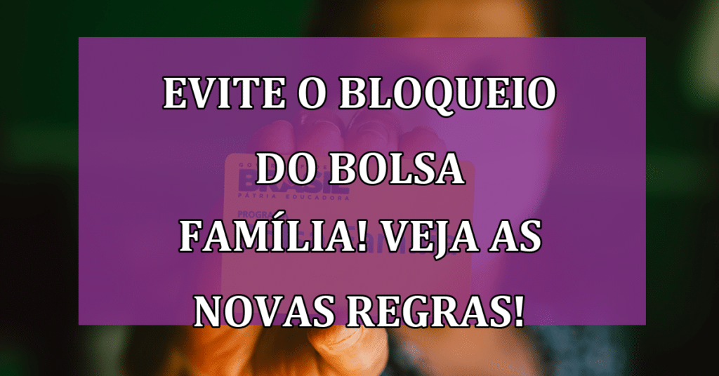 Evite o Bloqueio do Bolsa Família! VEJA as NOVAS Regras!