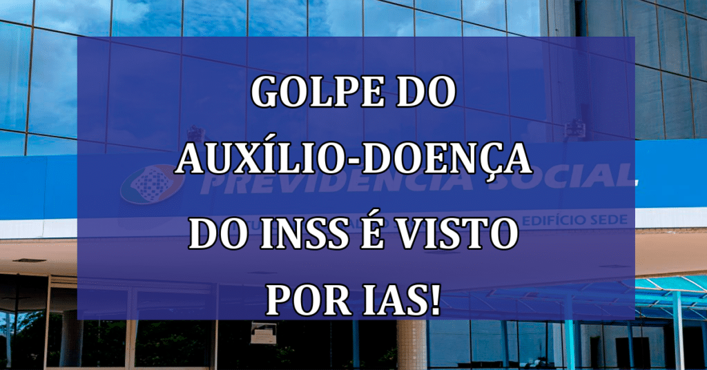 Golpe do Auxílio-Doença do INSS está sendo Analisado por IAs!