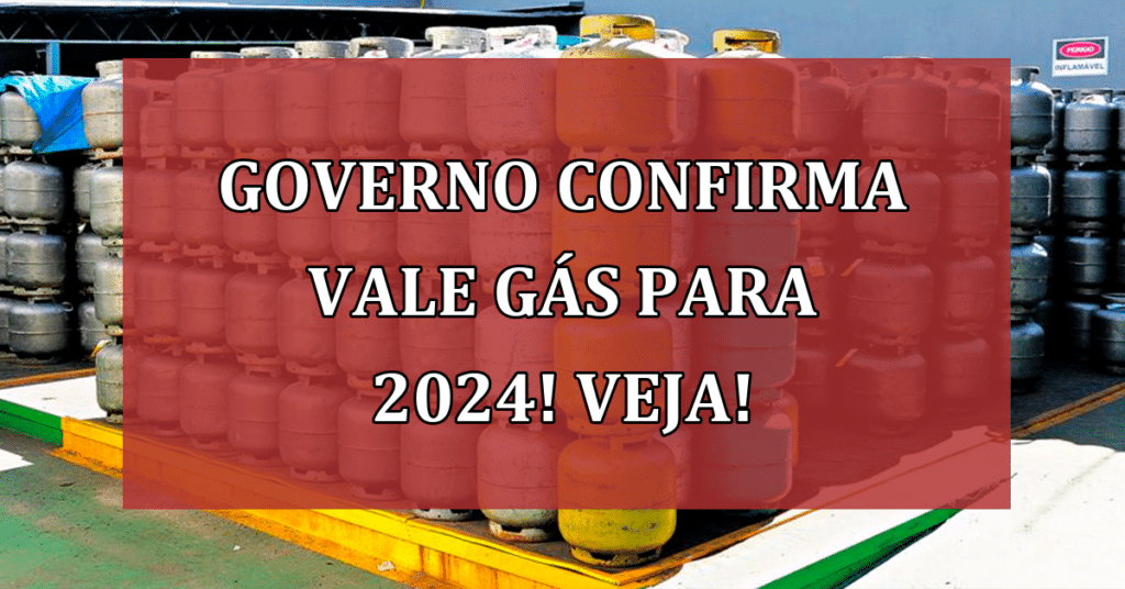 Governo confirma Vale Gás para 2024! VEJA QUEM TEM DIREITO!