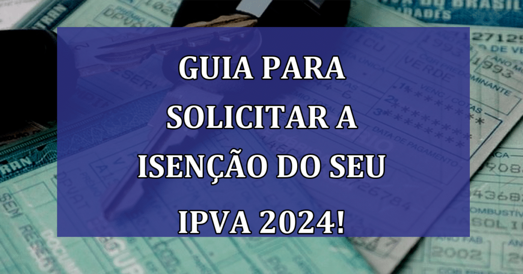 Guia para solicitar a Isenção do seu IPVA 2024! Em TODOS os Estados!