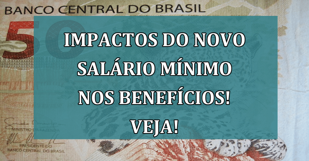 Impactos do Novo Salário Mínimo nos Benefícios! VEJA Mudanças!