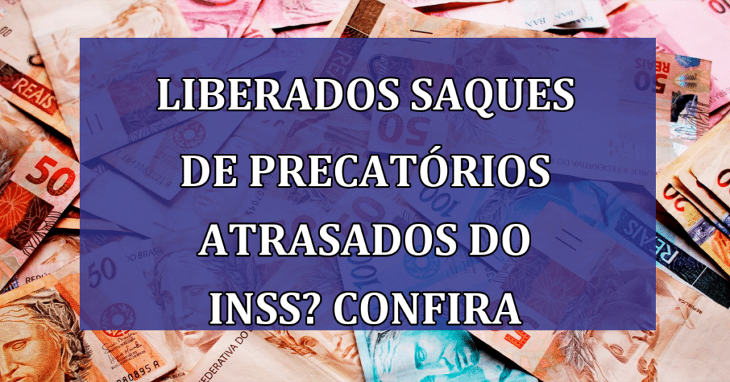 Liberados Saques de Precatórios Atrasados do INSS? Tudo o Que Precisa Saber!