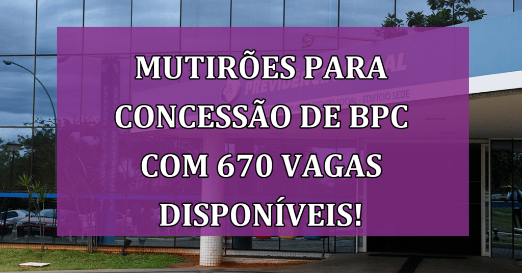 Mutirões para Concessão de BPC com 670 Vagas Disponíveis! VEJA Detalhes!