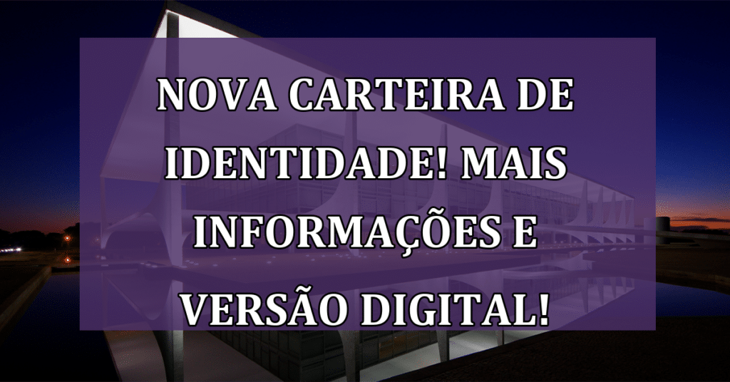 Nova Carteira de Identidade! Mais Informações e Versão Digital!