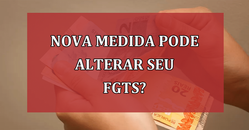 Nova Medida Pode Alterar Seu FGTS? Salário Mínimo Mais Alto em 2024!