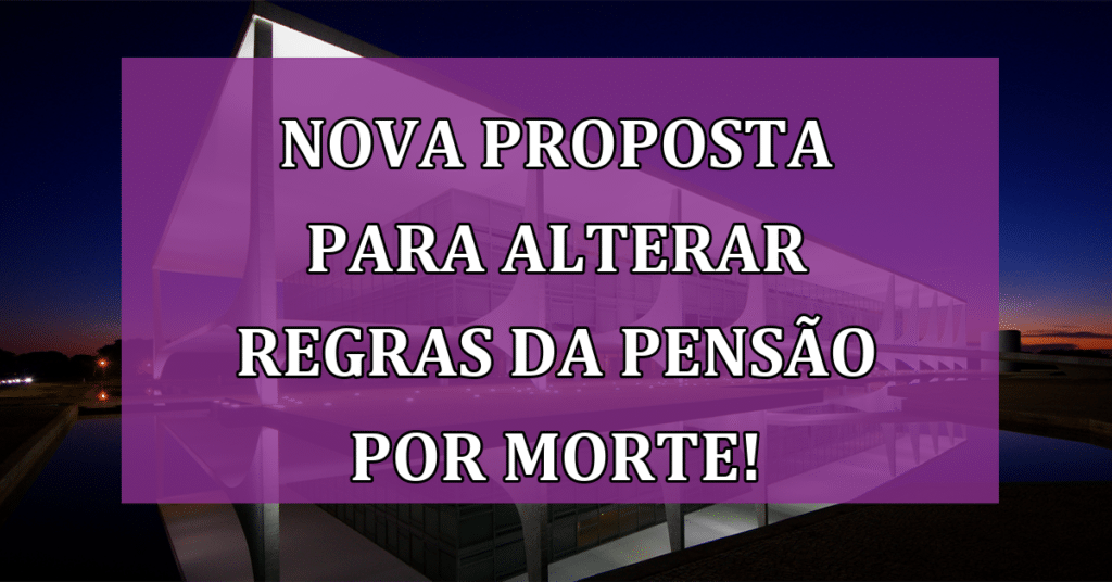 Nova Proposta para alterar Regras da Pensão por Morte no Brasil! VEJA!