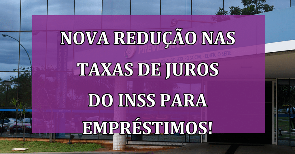 Nova Redução nas Taxas de Juros do INSS para Empréstimos! VEJA!