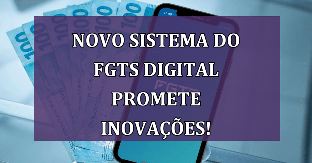 Novo sistema do FGTS Digital promete INOVAÇÕES no pagamento! VEJA!