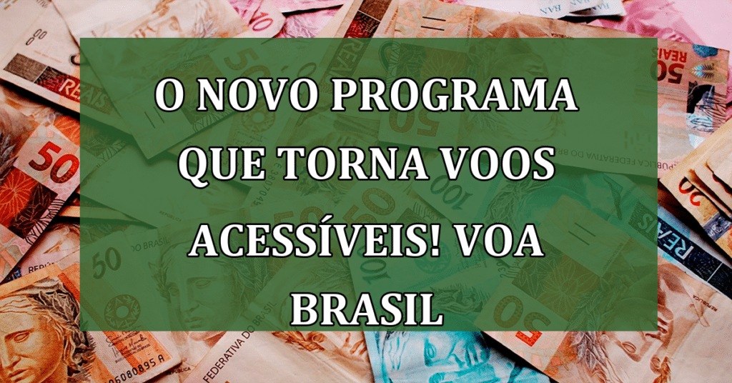 O Novo Programa que Torna Voos Acessíveis para muitos! Conheça o voa Brasil!