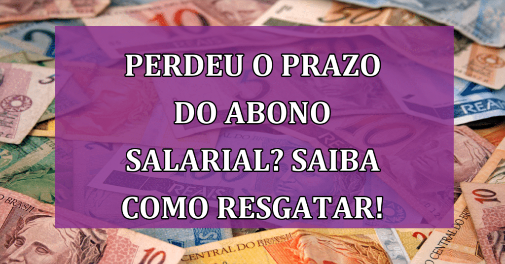 Perdeu o prazo do abono salarial? Saiba como resgatar o benefício