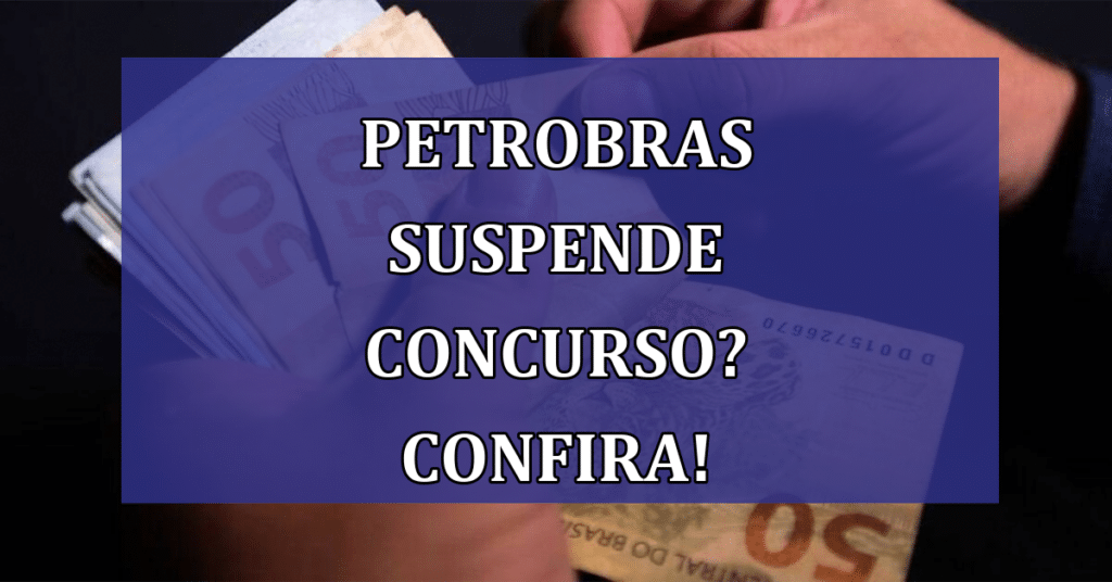Petrobras suspende concurso? Confira o que está havendo!
