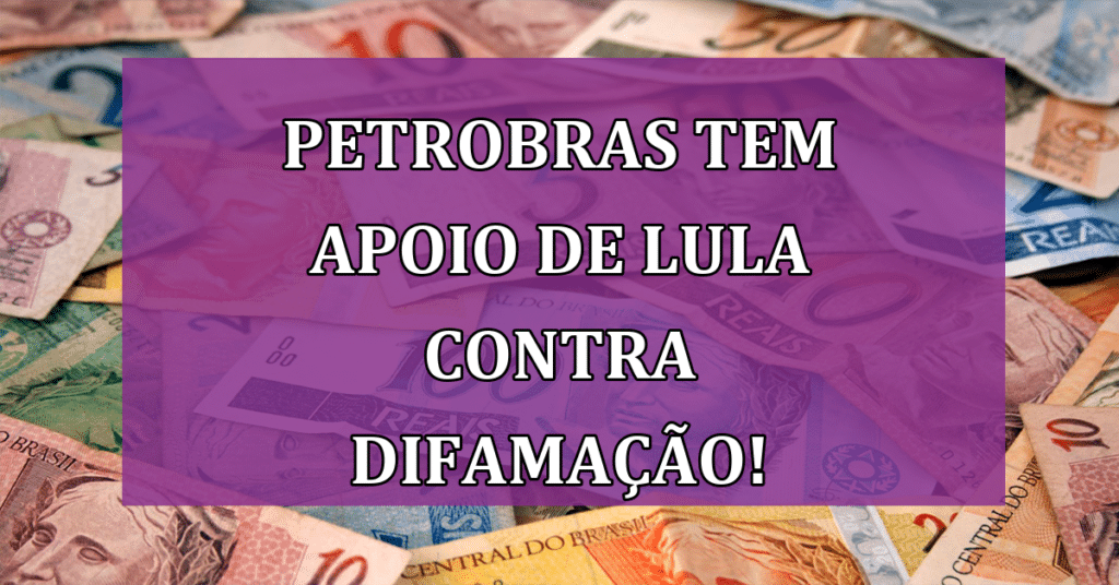 Petrobras tem apoio de Lula contra difamação! Entenda o caso da maior petrolífera do Brasil!
