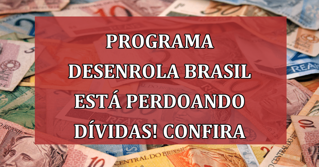 Descubra como o Programa Desenrola Brasil está perdoando dívidas no Banco do Brasil