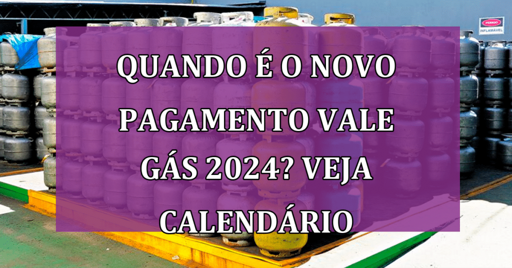 Quando é o Novo Pagamento Vale Gás 2024? Veja TODO o Calendário AQUI!