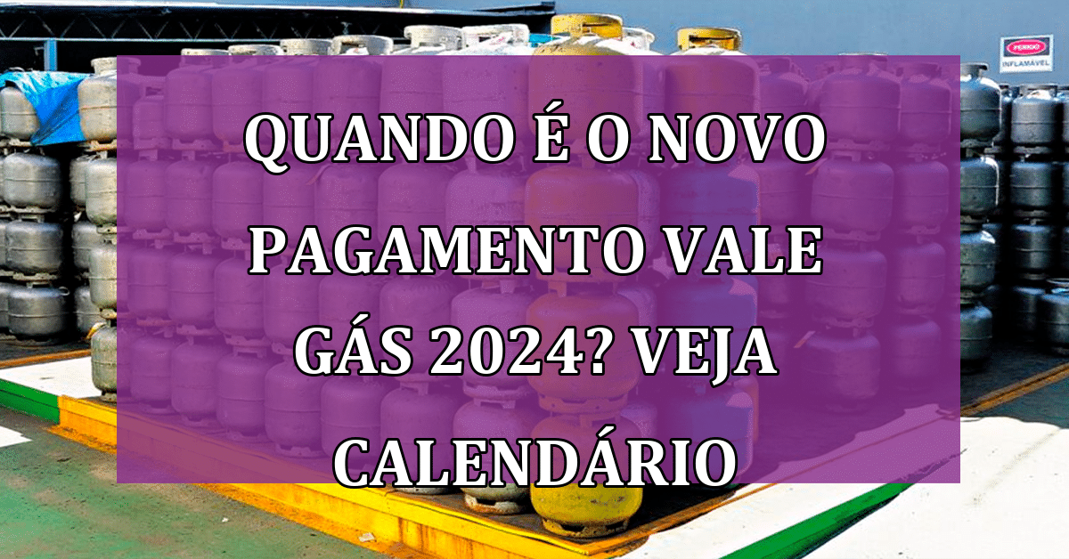 Quando é o Novo Pagamento Vale Gás 2024? Veja TODO o Calendário AQUI