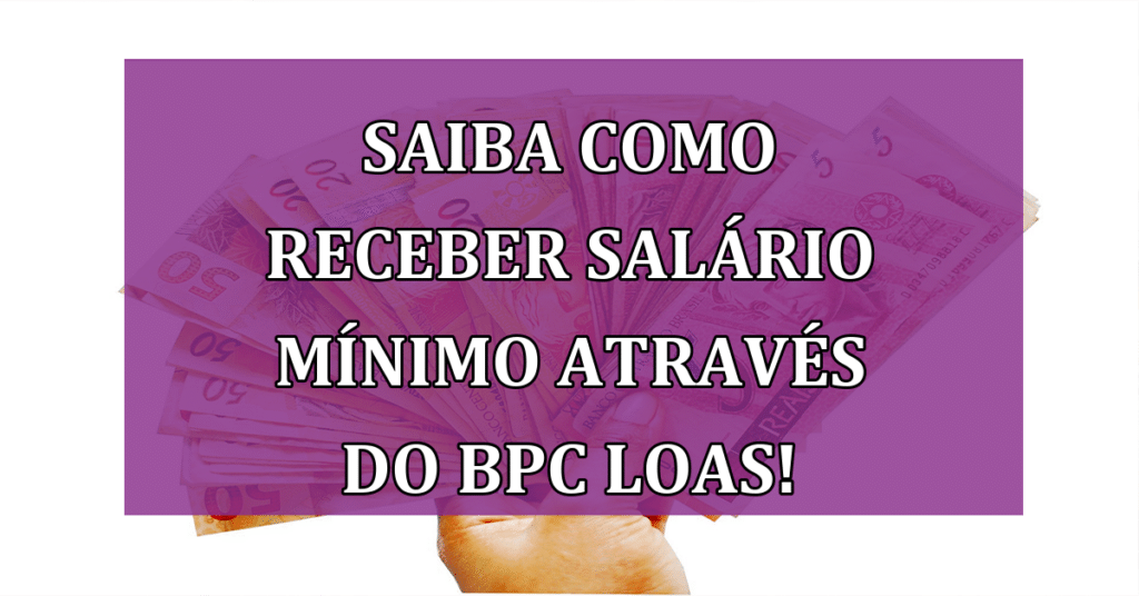 Saiba COMO Receber Salário Mínimo através do BPC LOAS!