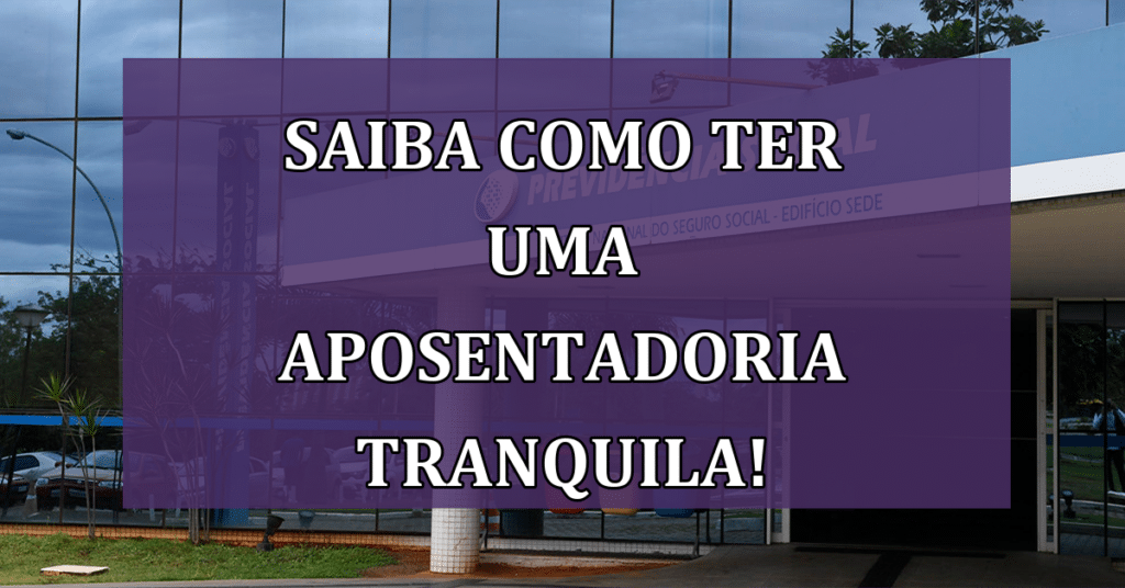 Saiba como ter uma aposentadoria tranquila com a previdência privada!