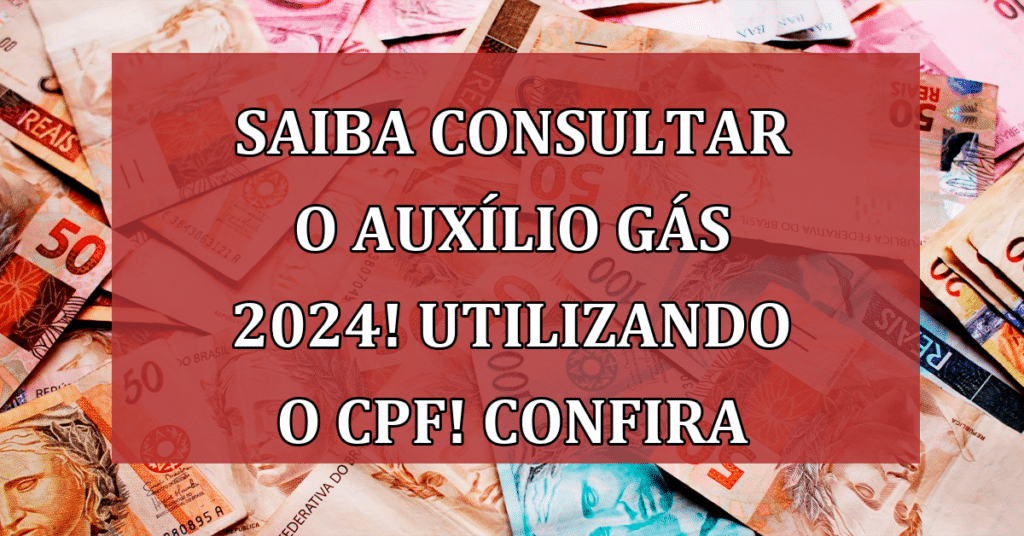 Saiba consultar o auxílio gás 2024! Utilizando o CPF! Confira