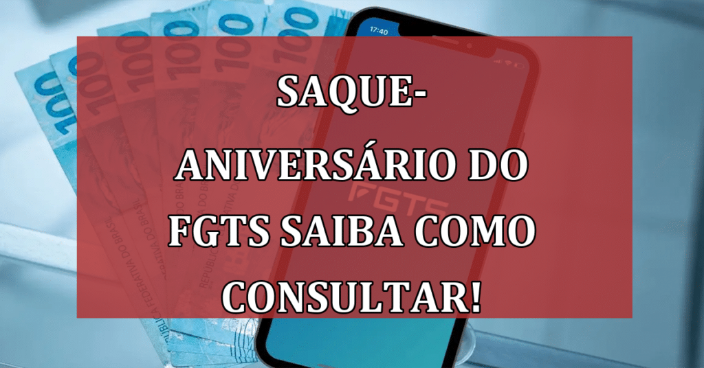 Saque-Aniversário do FGTS Saiba Como Consultar! Sem Restrições