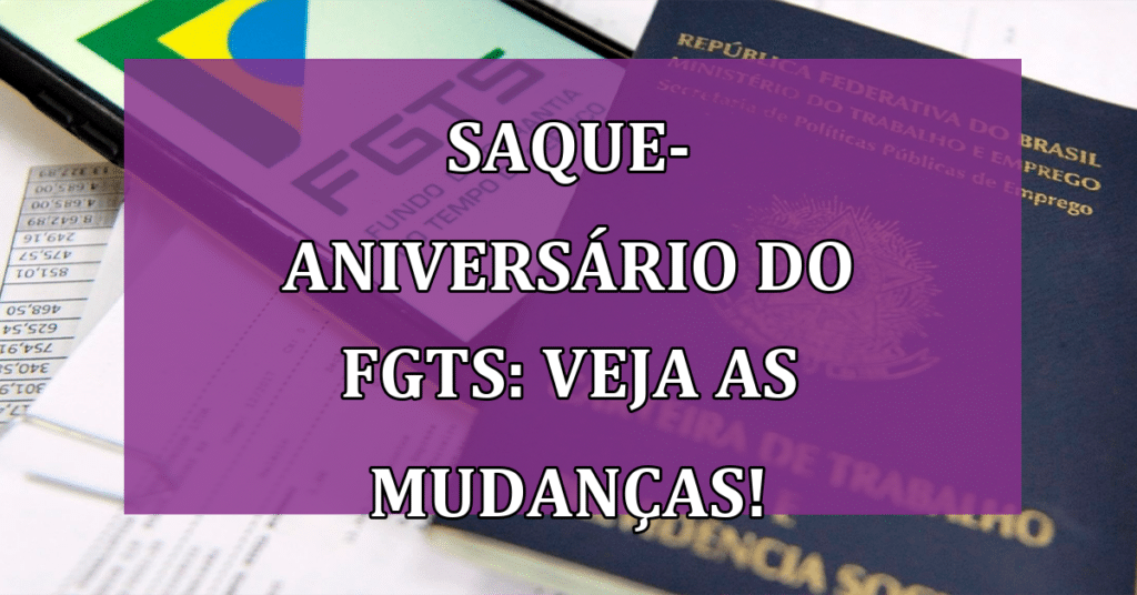Saque-Aniversário do FGTS: Saiba tudo sobre as Possíveis Mudanças!