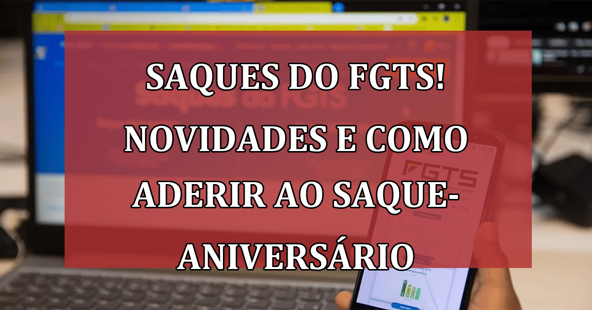 Saques Do Fgts Veja Novidades E Como Aderir Ao Saque Aniversário Em