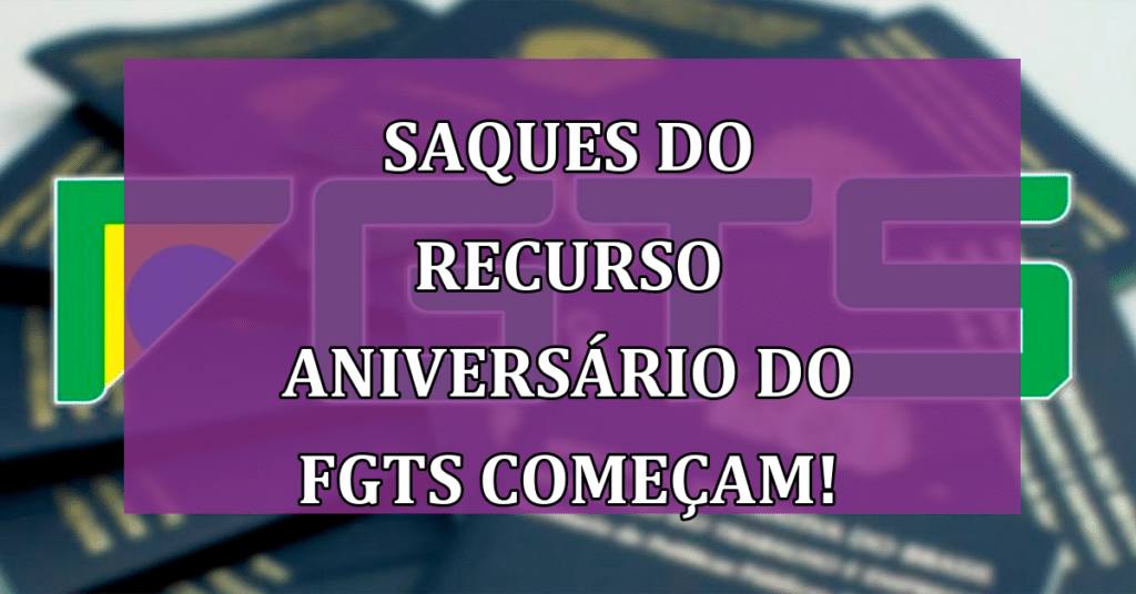 Saques do recurso aniversário do FGTS começam! VEJA as novas regras!