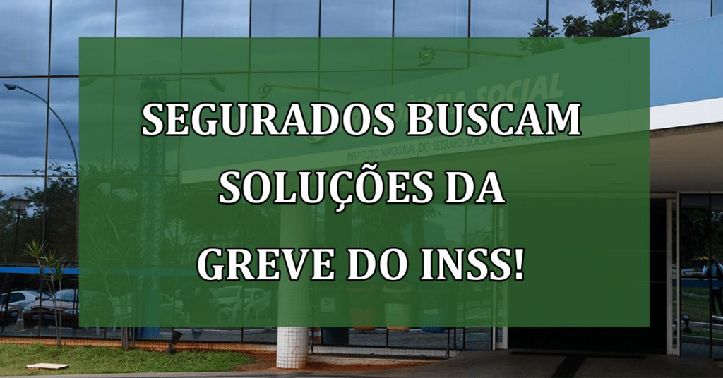 Segurados buscam soluções da greve do INSS diante da Paralisação!
