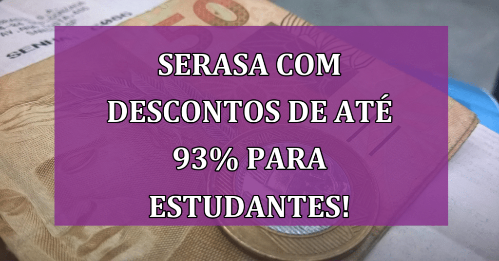 Serasa com descontos de até 93% para Estudantes! VEJA!