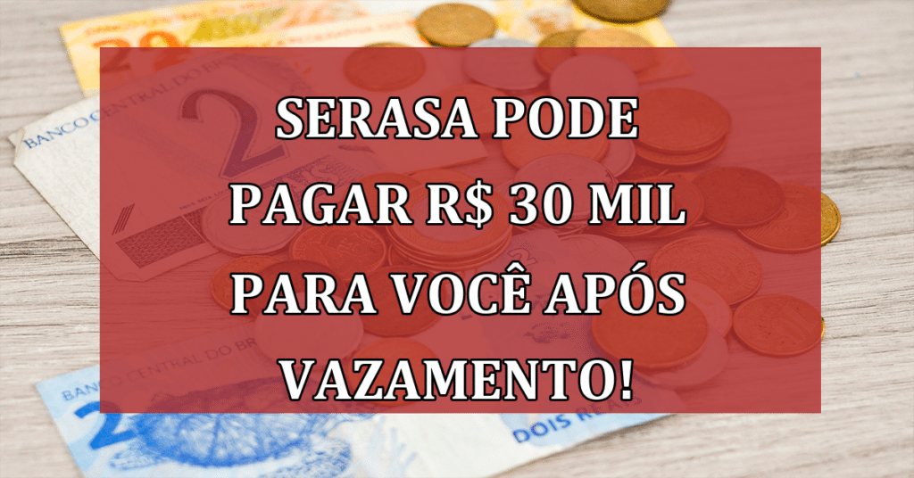 Serasa pode pagar R$ 30 mil para VOCÊ após Vazamento de Dados! 