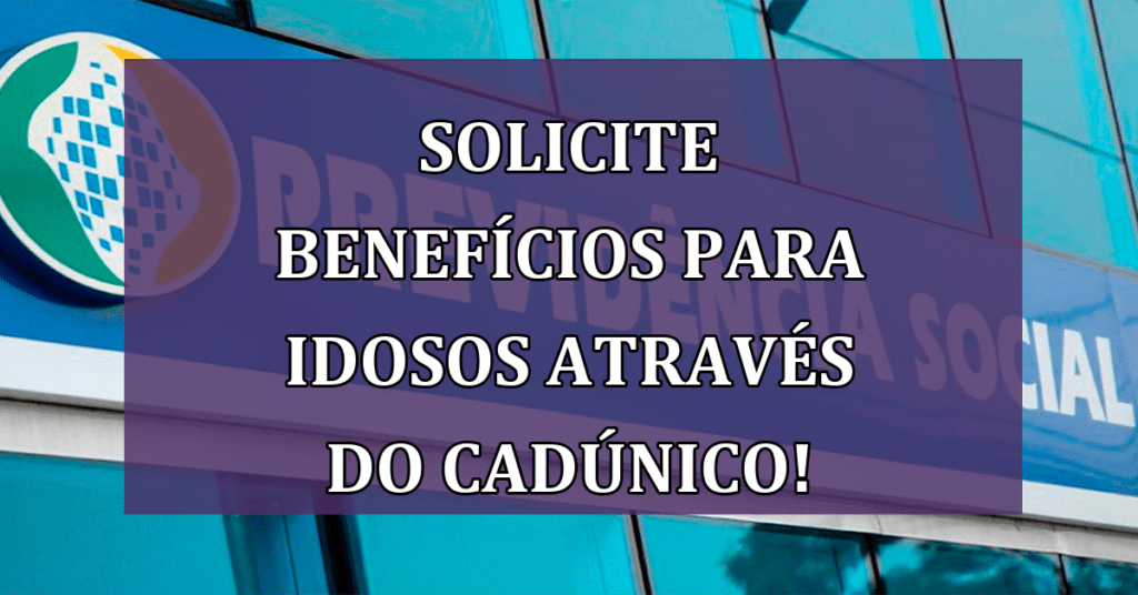 Solicite Benefícios Especiais para Idosos através do CadÚnico!