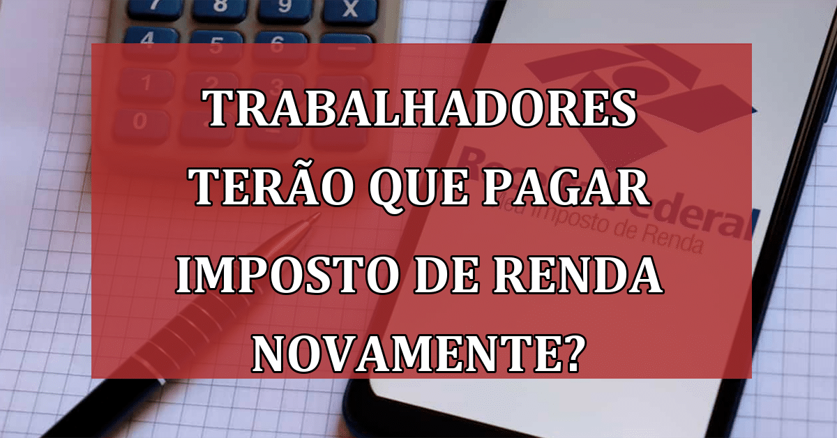 Trabalhadores Terão Que Pagar Imposto De Renda Novamente Veja Jornal Dia 5364