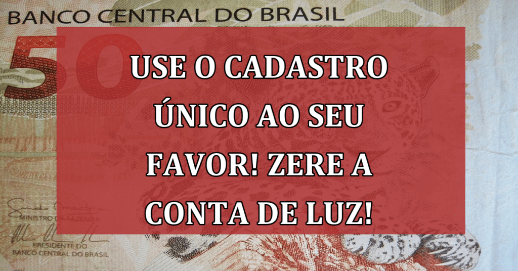 Use o cadastro único ao seu favor! Zere a conta de luz! Saiba tudo sobre a Tarifa Social!