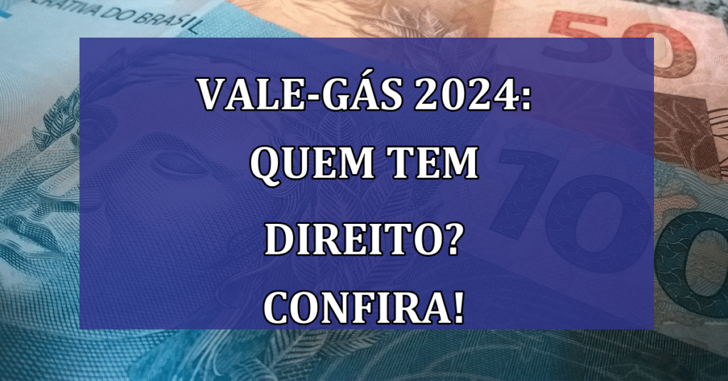 Vale-Gás 2024: Quem tem direito? Confira novidades e possível redução!