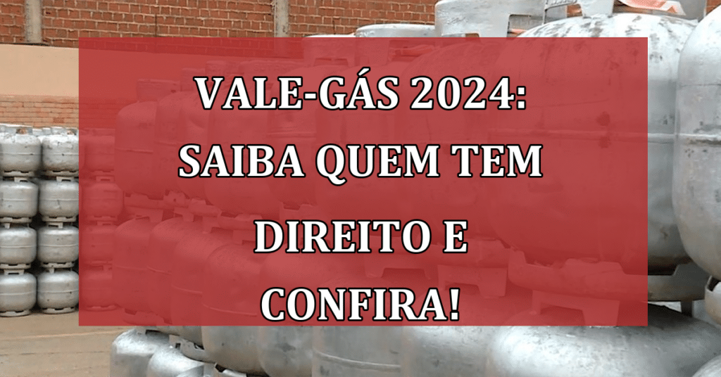 Vale-Gás 2024: Saiba quem tem direito e Confira o Calendário!