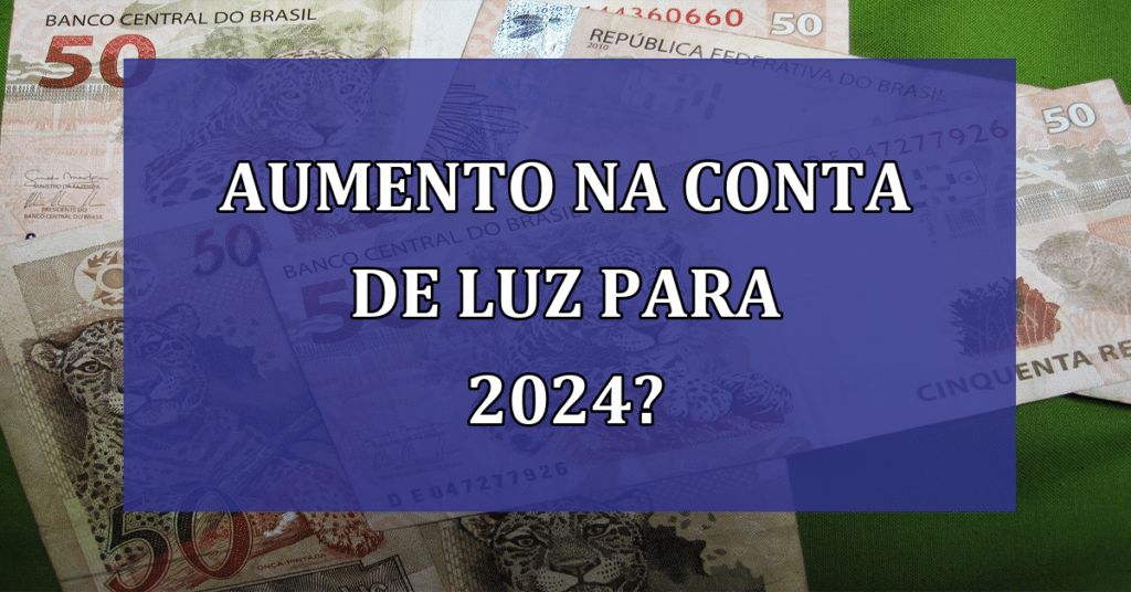 Previsão de aumento na conta de luz para 2024 pode impactar orçamentos brasileiros