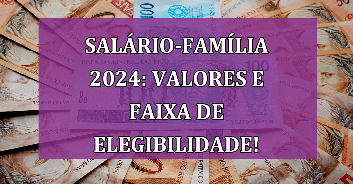 Salário-Família 2024: Entenda os Valores e Faixa de Elegibilidade!