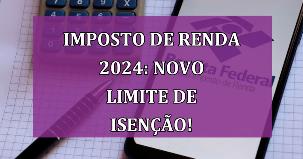 Imposto de Renda 2024 Novo limite de isenção promete alívio! Jornal Dia