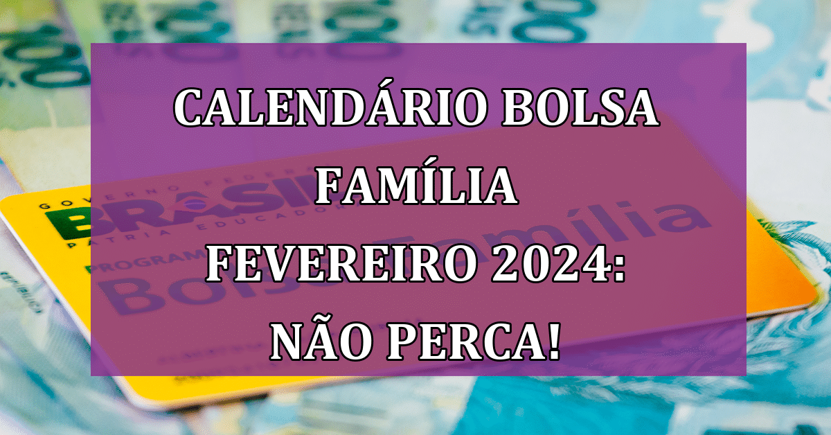 Calendário Bolsa Família Fevereiro 2024: Veja as datas e Muito Mais ...