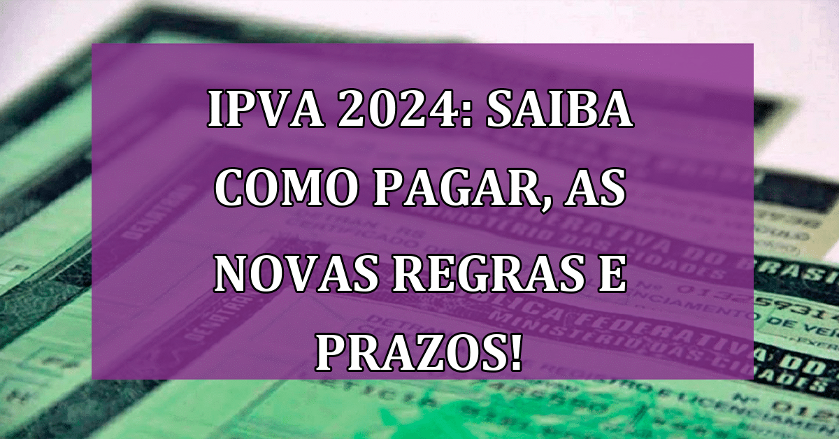 IPVA 2024 Saiba como pagar, as novas regras e prazos! Jornal Dia