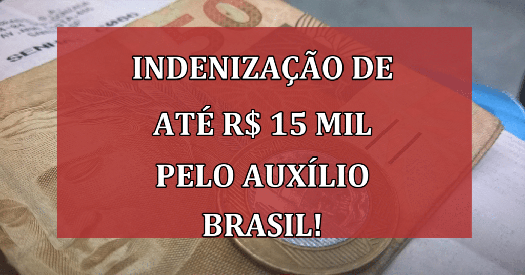 Governo libera indenização de até R$ 15 MIL pelo auxílio Brasil! Confira se você tem direito!