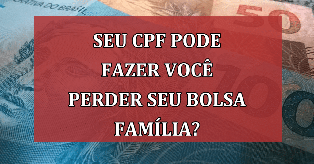 Irregularidades no CPF pode fazer você perder seu bolsa família? Confira!
