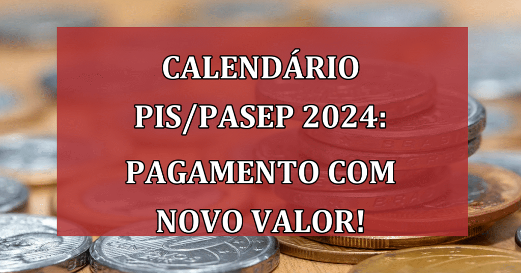 Calendário PIS/PASEP 2024: data de pagamento com NOVO valor!