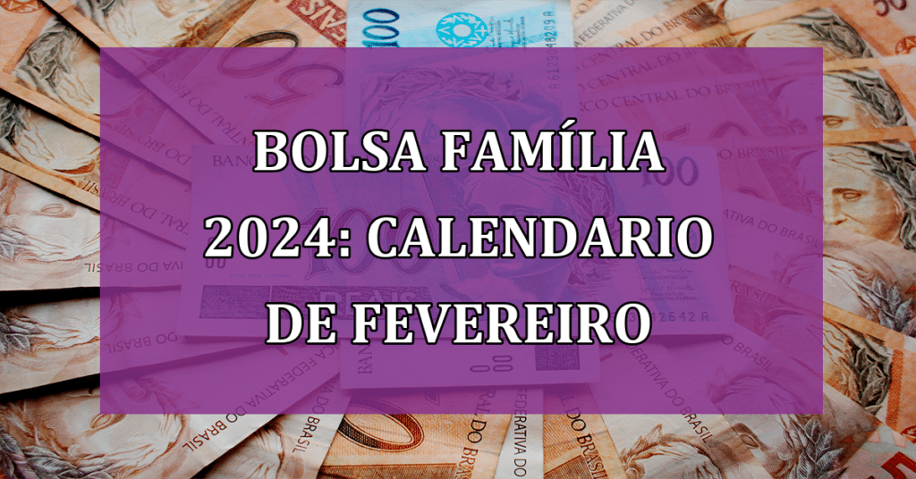 Bolsa família 2024: pagamentos para fevereiro já estão agendados! Confira