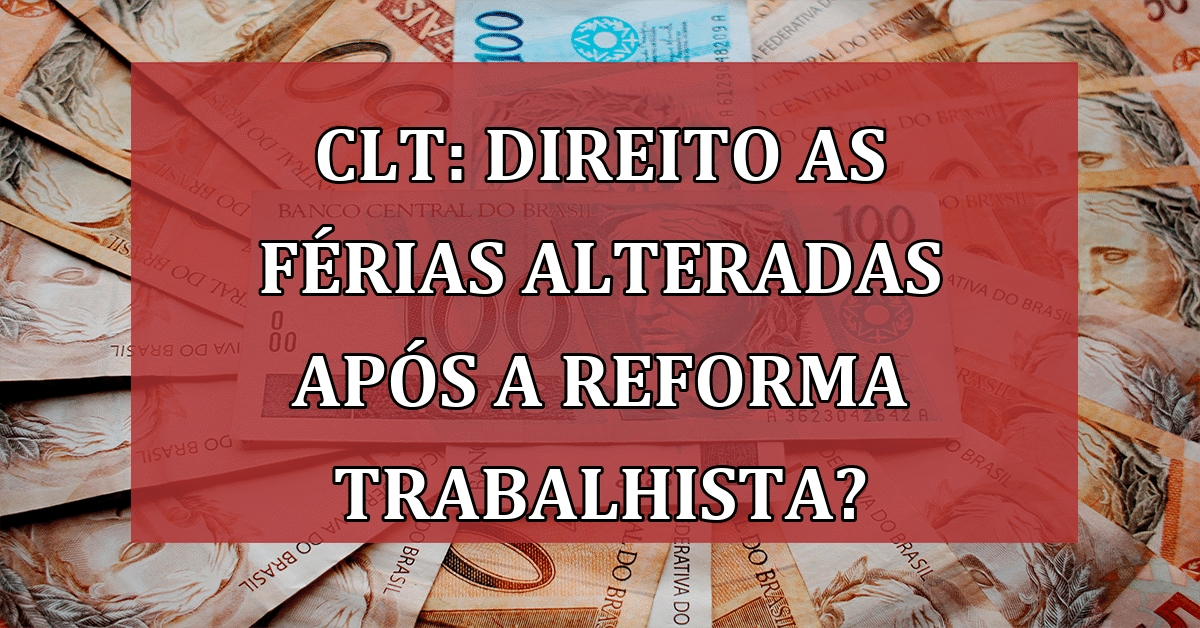 CLT: direito as férias alteradas após a reforma trabalhista? Entenda