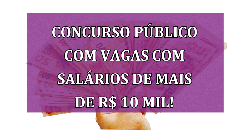 Concurso Público com vagas com salários de mais de R$ 10 MIL! Confira