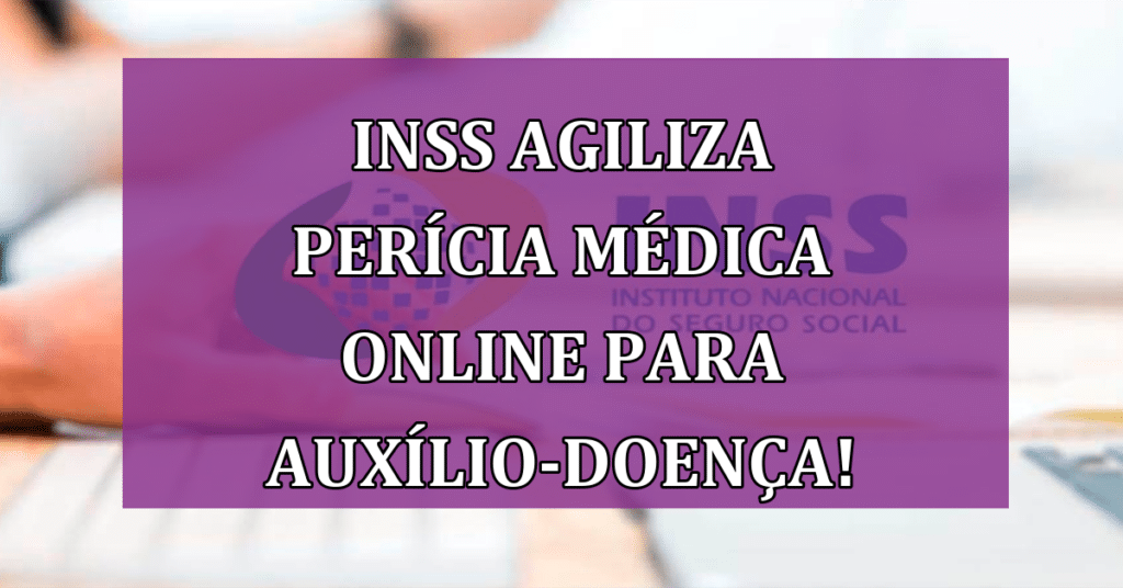INSS Agiliza Perícia Médica Online para Auxílio-Doença!